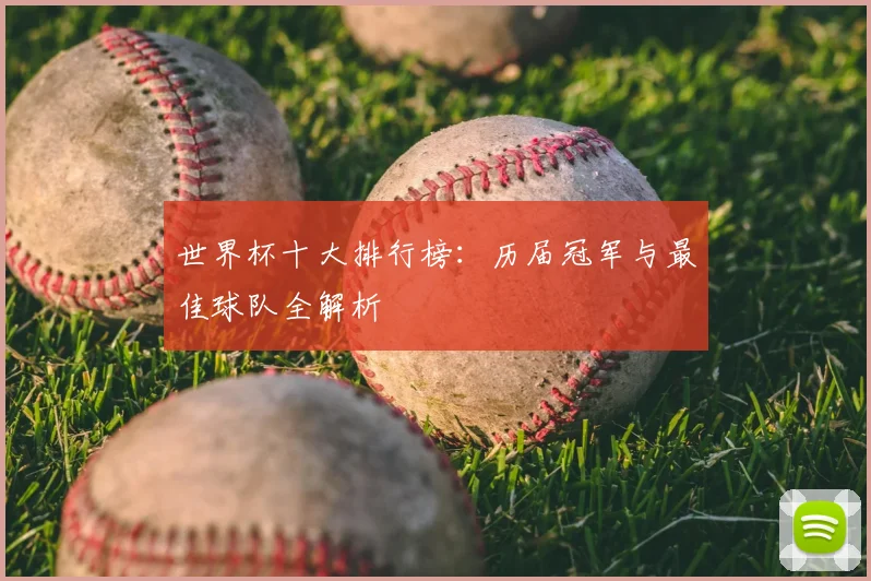 世界杯十大排行榜:历届冠军与最佳球队全解析
