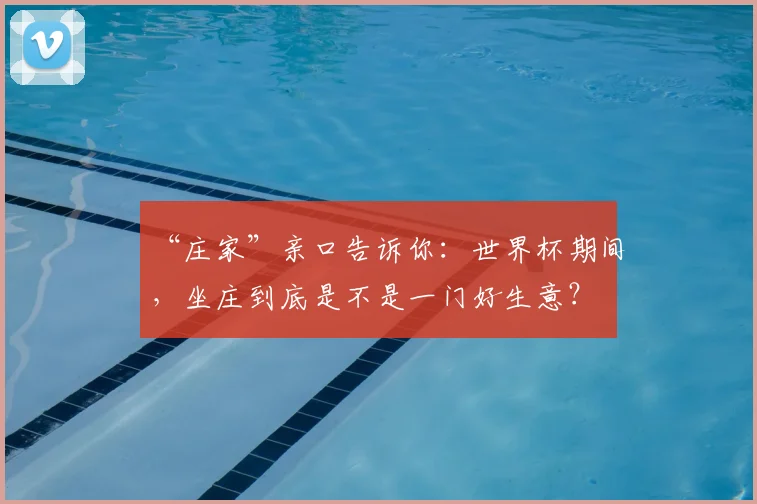 “庄家”亲口告诉你：世界杯期间，坐庄到底是不是一门好生意？