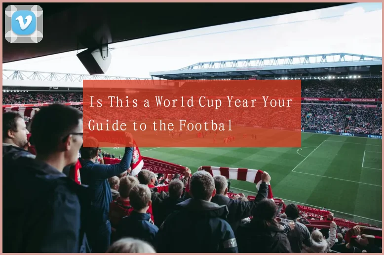 Is This a World Cup Year Your Guide to the Footbal