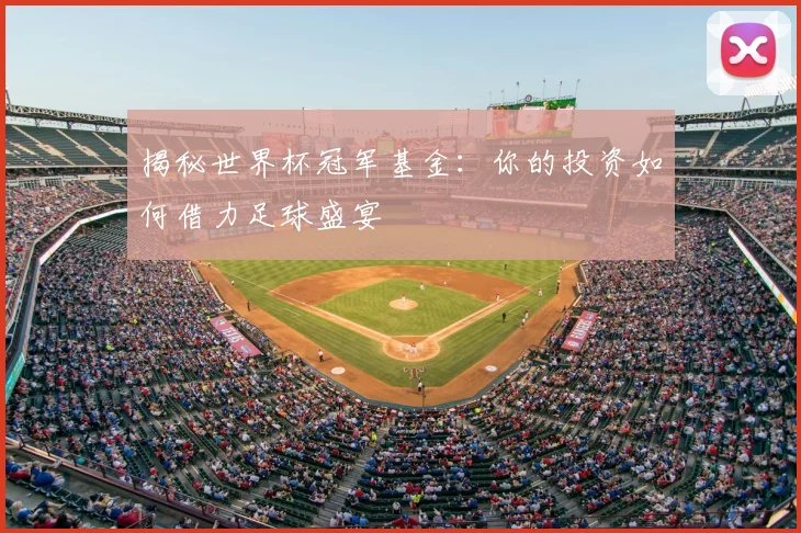 揭秘世界杯冠军基金：你的投资如何借力足球盛宴