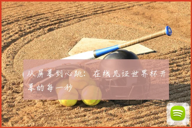 从屏幕到心跳：在线见证世界杯开幕的每一秒