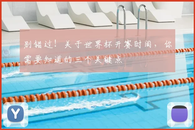 别错过！关于世界杯开赛时间，你需要知道的三个关键点